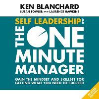 Self Leadership and the One Minute Manager: Gain the mindset and skillset for getting what you need to succeed