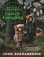 The Grizzly Forager’s Guide to Family Foraging: Embrace Nature, Find Food and Discover Your Wild Side!