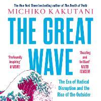 The Great Wave: The Era of Radical Disruption and the Rise of the Outsider