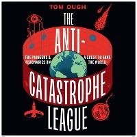 The Anti-Catastrophe League: The pioneers and visionaries on a quest to save the world