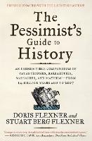 The Pessimist's Guide to History 3e: An Irresistible Compendium of Catastrophes, Barbarities, Massacres, and Mayhem—from 14 Billion Years Ago to 2007