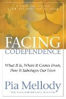 Facing Codependence: What It Is, Where It Comes from, How It Sabotages Our Lives