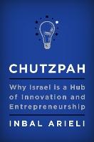 Chutzpah: Why Israel Is a Hub of Innovation and Entrepreneurship