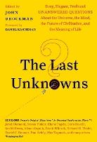 The Last Unknowns: Deep, Elegant, Profound Unanswered Questions About the Universe, the Mind, the Future of Civilization, and the Meaning of Life