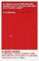 A Quiet Word: Lobbying, Crony Capitalism and Broken Politics in Britain