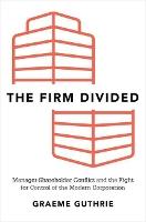 The Firm Divided: Manager-Shareholder Conflict and the Fight for Control of the Modern Corporation