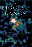 The Biggest Bangs: The Mystery of Gamma-Ray Bursts, the Most Violent Explosions in the Universe
