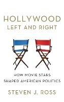 Hollywood Left and Right: How Movie Stars Shaped American Politics