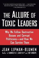 The Allure of Toxic Leaders: Why We Follow Destructive Bosses and Corrupt Politicians--and How We Can Survive Them