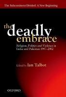 The Deadly Embrace: Religion, Politics and Violence in India and Pakistan 1947-2002