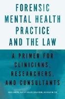 Forensic Mental Health Practice and the Law: A Primer for Clinicians, Researchers, and Consultants