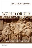 World Order in Late Antiquity: The 'Two Eyes' Rivalry of Byzantium and Sasanian Persia