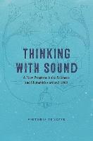 Thinking with Sound: A New Program in the Sciences and Humanities around 1900