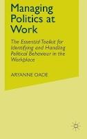 Managing Politics at Work: The Essential Toolkit for Identifying and Handling Political Behaviour in the Workplace