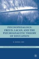 Psychopedagogy: Freud, Lacan, and the Psychoanalytic Theory of Education