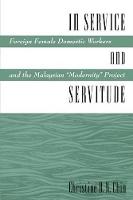 In Service and Servitude: Foreign Female Domestic Workers and the Malaysian "Modernity Project"