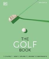 The Golf Book: The Players • The Gear • The Strokes • The Courses • The Championships