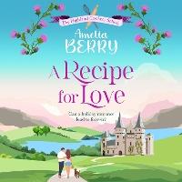 A Recipe For Love: An uplifting rags-to-riches romcom set in the Scottish Highlands