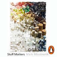 Stuff Matters: The Strange Stories of the Marvellous Materials that Shape Our Man-made World