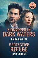 Kidnapped In Dark Waters / Protective Refuge: Kidnapped in Dark Waters (A Bayou Investigation) / Protective Refuge (Warrior Peak Sanctuary) (Mills & Boon Heroes)