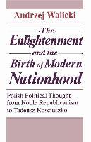 The Enlightenment and the Birth of Modern Nationhood: Polish Political Thought from Noble Republicanism to Tadeusz Kosciuszko