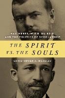 The Spirit Vs. the Souls: Max Weber, W. E. B. Du Bois, and the Politics of Scholarship