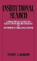 Institutional Search: A Practical Guide to Executive Recruitment in Nonprofit Organizations