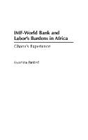 IMF - World Bank and Labor's Burdens in Africa: Ghana's Experience