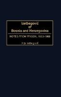 Izetbegovic of Bosnia and Herzegovina: Notes from Prison, 1983-1988
