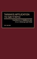 Taiwan's Application to GATT/WTO: Significance of Multilateralism for an Unrecognized State