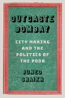 Outcaste Bombay: City Making and the Politics of the Poor