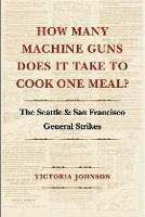 How Many Machine Guns Does It Take to Cook One Meal?: The Seattle and San Francisco General Strikes