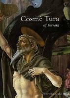 Cosme Tura of Ferrara: Style, Politics and the Renaissance City, 1450-95