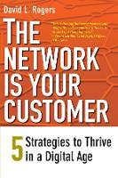The Network Is Your Customer: Five Strategies to Thrive in a Digital Age
