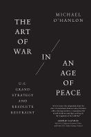 The Art of War in an Age of Peace: U.S. Grand Strategy and Resolute Restraint
