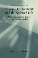 Human Development and the Spiritual Life: How Consciousness Grows toward Transformation