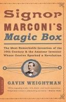 Signor Marconi's Magic Box: The Most Remarkable Invention Of The 19th Century & The Amateur Inventor Whose Genius Sparked A Revolution