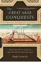 The Great Arab Conquests: How the Spread of Islam Changed the World We Live in