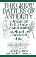 The Great Battles of Antiquity: A Strategic and Tactical Guide to Great Battles that Shaped the Development of War