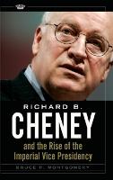 Richard B. Cheney and the Rise of the Imperial Vice Presidency