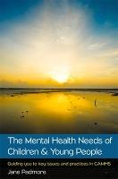The Mental Health Needs of Children & Young People: Guiding you to key issues and practices in CAMHS