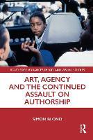 Art, Agency and the Continued Assault on Authorship