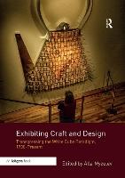 Exhibiting Craft and Design: Transgressing the White Cube Paradigm, 1930–Present