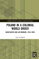 Poland in a Colonial World Order: Adjustments and Aspirations, 1918–1939