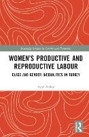 Women’s Productive and Reproductive Labour: Class and Gender Inequalities in Turkey