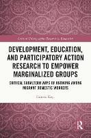 Development, Education, and Participatory Action Research to Empower Marginalized Groups: Critical Subaltern Ways of Knowing among Migrant Domestic Workers
