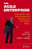 The Agile Enterprise: Reinventing your Organization for Success in an On-Demand World