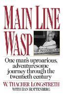 Main Line Wasp: One Man's Uproarious, Adventuresome Journey Through the Twentieth Century