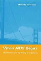 When AIDS Began: San Francisco and the Making of an Epidemic