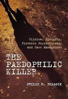 The Paedophilic Killer: Clinical Insights, Forensic Psychotherapy and Case Management